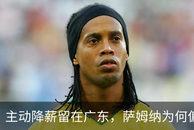 主动降薪留在广东，萨姆纳为何偏爱宏远？
