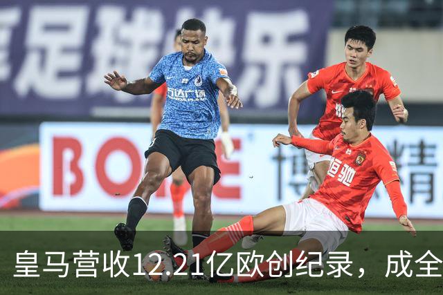 皇马营收12.21亿欧创纪录，成全球体育界新高